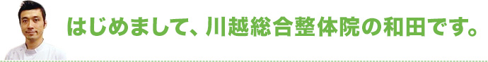 はじめまして、川越総合整体院の和田です。